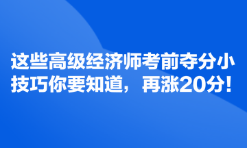 這些高級經(jīng)濟師考前奪分小技巧你要知道，再漲20分！