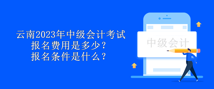 云南2023年中級會計考試報名費用是多少？報名條件是什么？