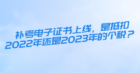 初中級(jí)經(jīng)濟(jì)師補(bǔ)考電子證書上線，是抵扣2022年還是2023年的個(gè)稅？