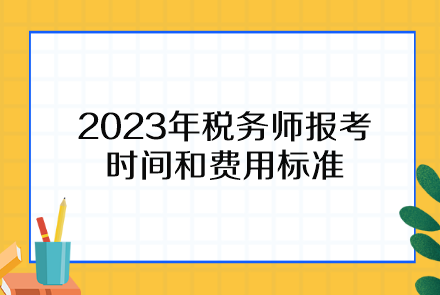 2023年稅務師報考時間和費用標準