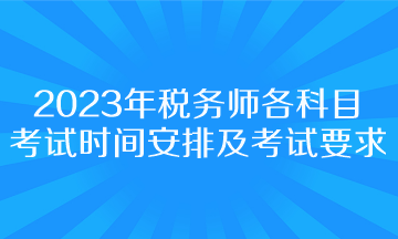 2023年稅務(wù)師各科目考試時(shí)間安排及考試要求