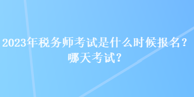 2023年稅務(wù)師考試是什么時(shí)候報(bào)名？哪天考試？