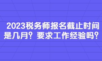 2023稅務(wù)師報(bào)名截止時(shí)間是幾月