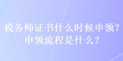 稅務師證書什么時候申領？申領流程是什么？