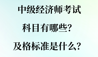 中級經濟師考試科目有哪些？及格標準是什么？