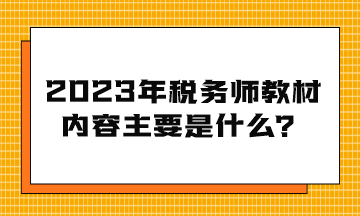 2023年稅務師教材內(nèi)容主要是什么？