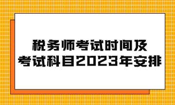 稅務(wù)師考試時(shí)間及考試科目2023年安排