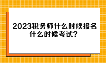 2023稅務(wù)師什么時(shí)候報(bào)名什么時(shí)候考試？