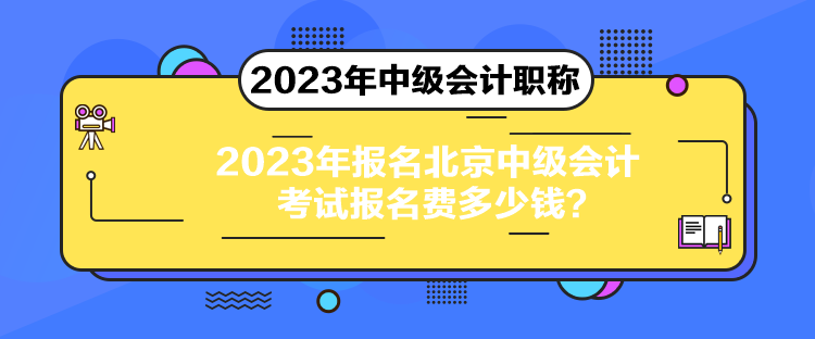 2023年報名北京中級會計考試報名費多少錢？