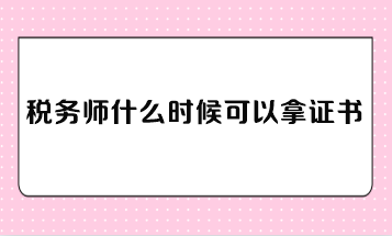 稅務師什么時候可以拿證書？