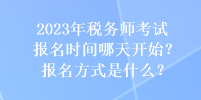 2023年稅務師考試報名時間哪天開始？報名方式是什么？