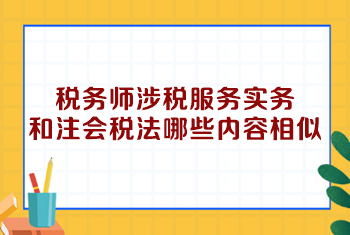 稅務師涉稅服務實務和注會稅法哪些內容相似