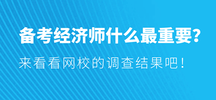 備考經(jīng)濟師什么最重要？來看看網(wǎng)校的調(diào)查結(jié)果吧！