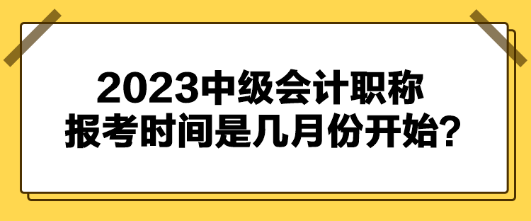 2023中級會計(jì)職稱報(bào)考時(shí)間是幾月份開始？