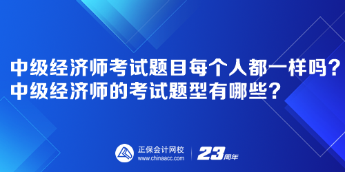 中級經(jīng)濟(jì)師考試題目每個人都一樣嗎？中級經(jīng)濟(jì)師的考試題型有哪些？