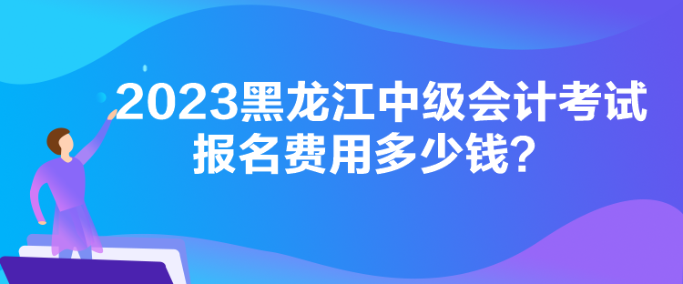 2023黑龍江中級(jí)會(huì)計(jì)考試報(bào)名費(fèi)用多少錢？