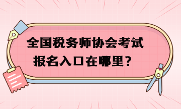 全國稅務(wù)師協(xié)會(huì)考試報(bào)名入口在哪里？