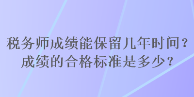 稅務師成績能保留幾年時間？成績的合格標準是多少？