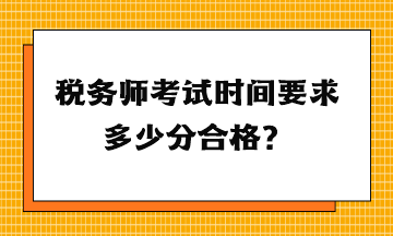 稅務(wù)師考試時間要求多少分合格？