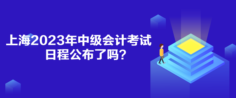 上海2023年中級會計考試日程公布了嗎？