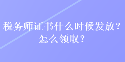 稅務(wù)師證書什么時候發(fā)放？怎么領(lǐng)?。? suffix=