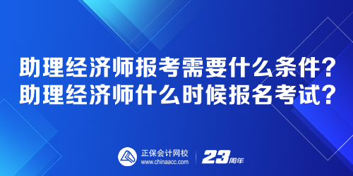 助理經(jīng)濟(jì)師報考需要什么條件？助理經(jīng)濟(jì)師什么時候報名考試？