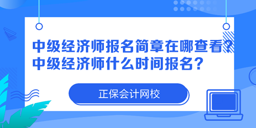 中級(jí)經(jīng)濟(jì)師報(bào)名簡(jiǎn)章在哪查看？中級(jí)經(jīng)濟(jì)師什么時(shí)間報(bào)名？