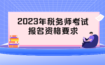 2023年稅務(wù)師考試報(bào)名資格要求