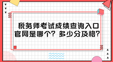 稅務(wù)師考試成績查詢?nèi)肟诠倬W(wǎng)是哪個？多少分及格？