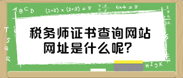 稅務(wù)師證書(shū)查詢(xún)網(wǎng)站網(wǎng)址是什么呢？