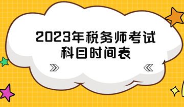 2023年稅務(wù)師考試科目時間表