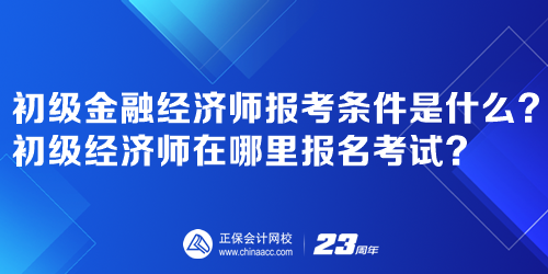 初級(jí)金融經(jīng)濟(jì)師報(bào)考條件是什么？初級(jí)經(jīng)濟(jì)師在哪里報(bào)名考試？