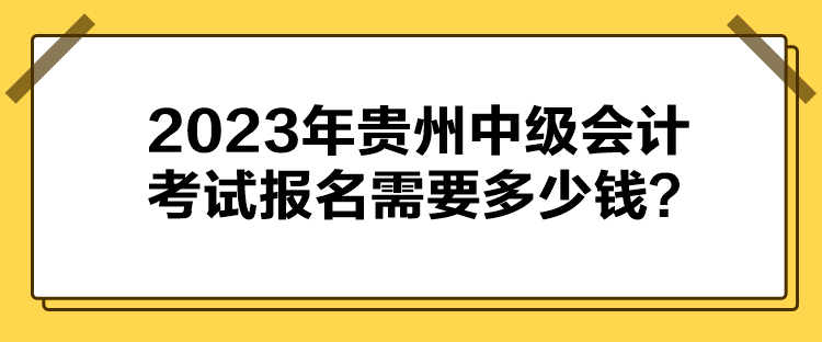 2023年貴州中級(jí)會(huì)計(jì)考試報(bào)名需要多少錢(qián)？