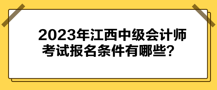 2023年江西中級(jí)會(huì)計(jì)師考試報(bào)名條件有哪些？