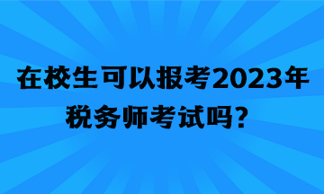 在校生可以報(bào)考2023年稅務(wù)師考試嗎？