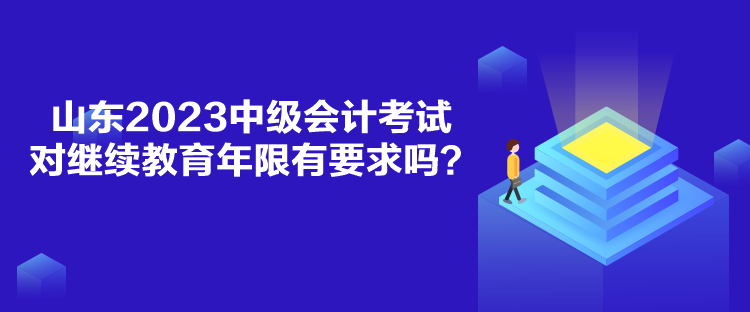 山東2023中級會計考試對繼續(xù)教育年限有要求嗎？