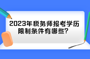 2023年稅務(wù)師報考學(xué)歷限制條件有哪些？