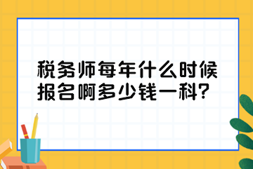 稅務(wù)師每年什么時(shí)候報(bào)名啊多少錢(qián)一科？