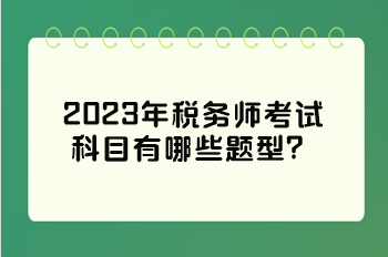 2023年稅務(wù)師考試科目有哪些題型？