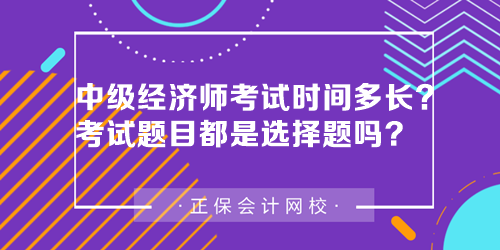 中級(jí)經(jīng)濟(jì)師考試時(shí)間多長(zhǎng)？中級(jí)經(jīng)濟(jì)師考試題目都是選擇題嗎？