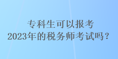 ?？粕梢詧?bào)考2023年的稅務(wù)師考試嗎？