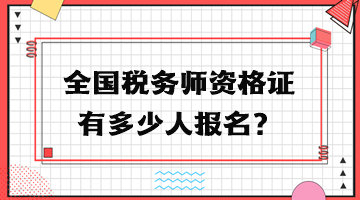 全國(guó)稅務(wù)師資格證有多少人報(bào)名？