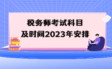 稅務(wù)師考試科目及時(shí)間2023年安排