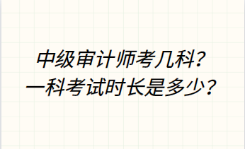 中級(jí)審計(jì)師考幾科？一科考試時(shí)長是多少？