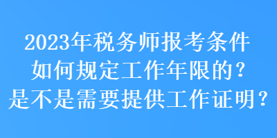 2023年稅務(wù)師報考條件如何規(guī)定工作年限的？是不是需要提供工作證明？