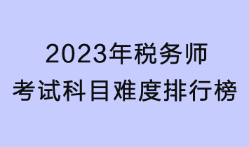 2023年稅務師考試科目難度排行榜