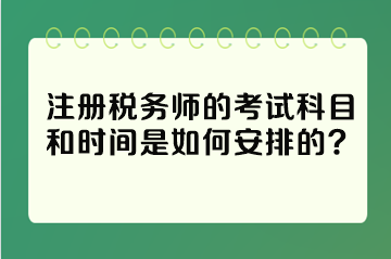 注冊稅務(wù)師的考試科目和時(shí)間是如何安排的？