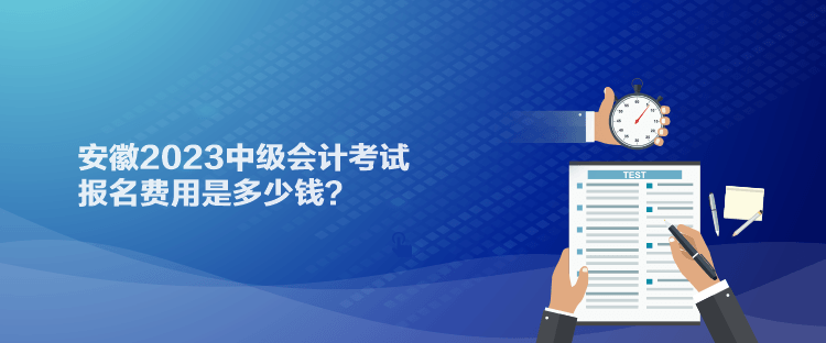 安徽2023中級會計考試報名費用是多少錢？