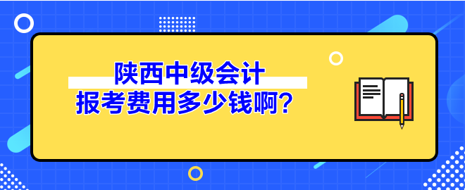 陜西中級會計(jì)報(bào)考費(fèi)用多少錢??？