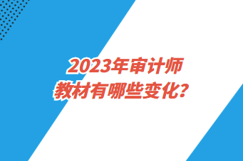 2023年審計師教材有哪些變化？